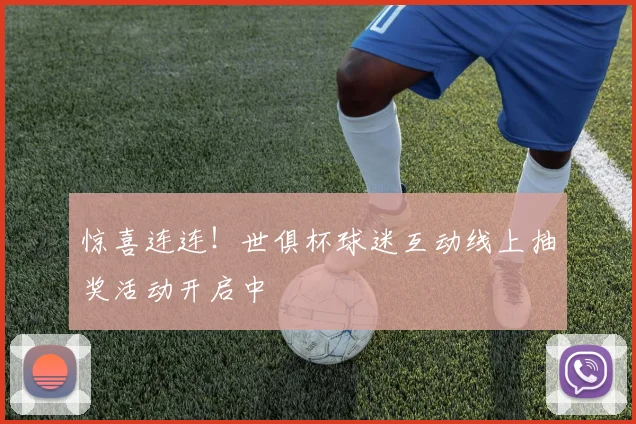 惊喜连连！世俱杯球迷互动线上抽奖活动开启中